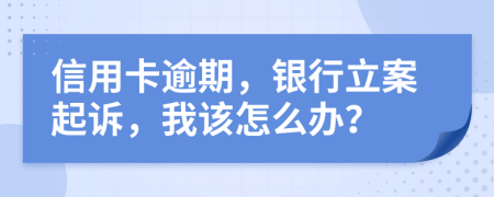信用卡逾期，银行立案起诉，我该怎么办？