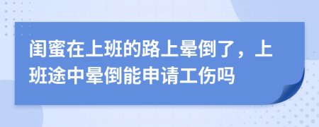 闺蜜在上班的路上晕倒了，上班途中晕倒能申请工伤吗