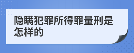 隐瞒犯罪所得罪量刑是怎样的