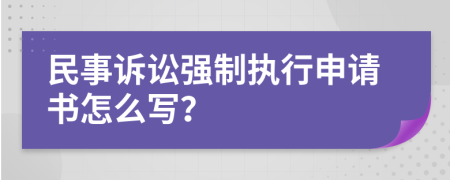 民事诉讼强制执行申请书怎么写？