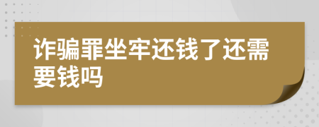 诈骗罪坐牢还钱了还需要钱吗