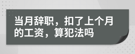 当月辞职，扣了上个月的工资，算犯法吗