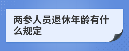 两参人员退休年龄有什么规定