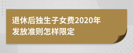 退休后独生子女费2020年发放准则怎样限定