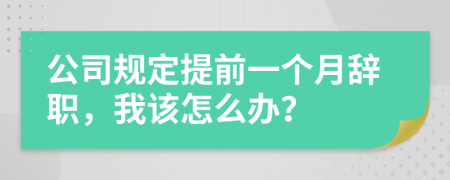 公司规定提前一个月辞职，我该怎么办？