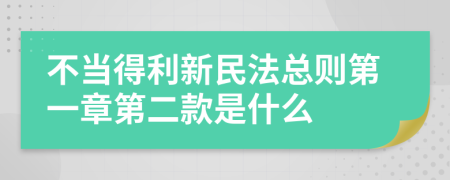 不当得利新民法总则第一章第二款是什么
