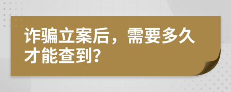 诈骗立案后，需要多久才能查到？