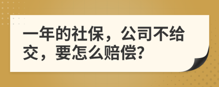 一年的社保，公司不给交，要怎么赔偿？