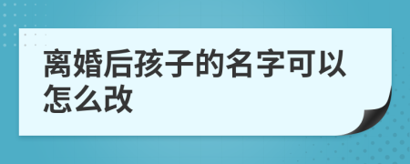 离婚后孩子的名字可以怎么改