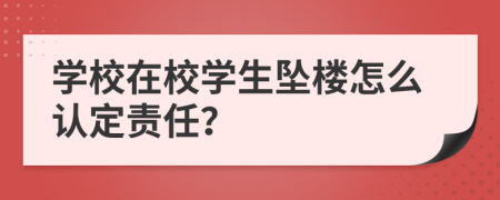 学校在校学生坠楼怎么认定责任？