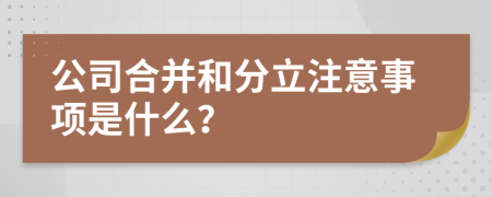 公司合并和分立注意事项是什么？