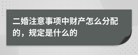 二婚注意事项中财产怎么分配的，规定是什么的