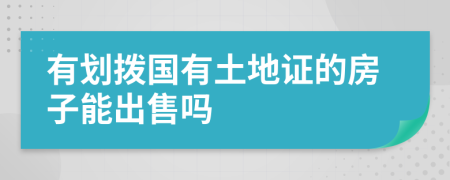 有划拨国有土地证的房子能出售吗