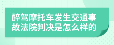 醉驾摩托车发生交通事故法院判决是怎么样的