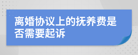 离婚协议上的抚养费是否需要起诉