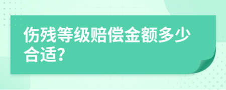 伤残等级赔偿金额多少合适？