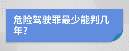 危险驾驶罪最少能判几年?