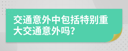 交通意外中包括特别重大交通意外吗？