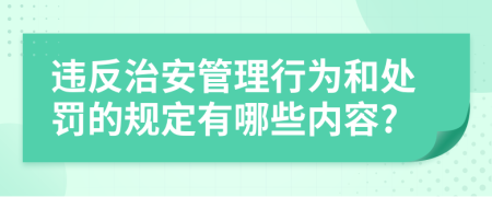 违反治安管理行为和处罚的规定有哪些内容?