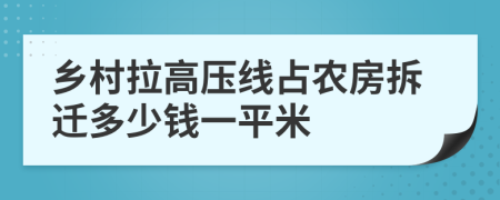 乡村拉高压线占农房拆迁多少钱一平米