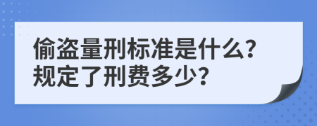 偷盗量刑标准是什么？规定了刑费多少？