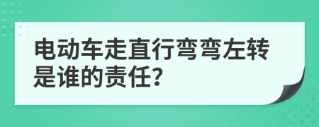 电动车走直行弯弯左转是谁的责任？