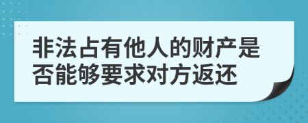 非法占有他人的财产是否能够要求对方返还