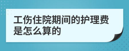 工伤住院期间的护理费是怎么算的