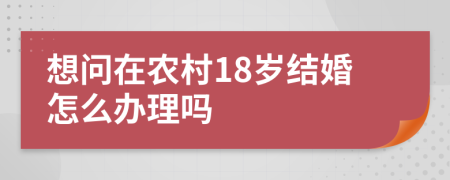 想问在农村18岁结婚怎么办理吗