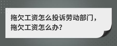 拖欠工资怎么投诉劳动部门，拖欠工资怎么办？