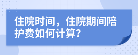 住院时间，住院期间陪护费如何计算？