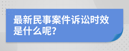 最新民事案件诉讼时效是什么呢？