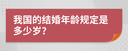 我国的结婚年龄规定是多少岁？