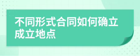 不同形式合同如何确立成立地点