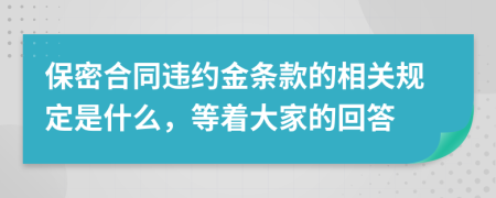 保密合同违约金条款的相关规定是什么，等着大家的回答