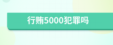 行贿5000犯罪吗