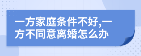 一方家庭条件不好,一方不同意离婚怎么办