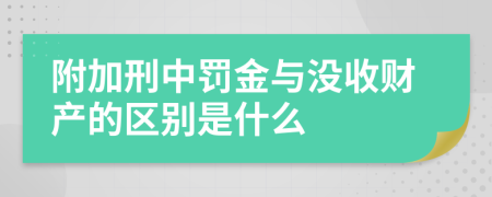 附加刑中罚金与没收财产的区别是什么