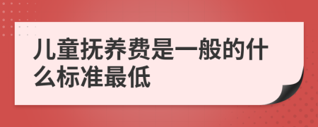 儿童抚养费是一般的什么标准最低