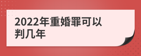 2022年重婚罪可以判几年