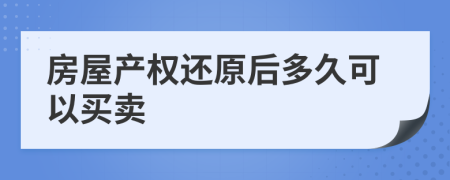 房屋产权还原后多久可以买卖