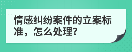 情感纠纷案件的立案标准，怎么处理？