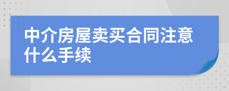 中介房屋卖买合同注意什么手续