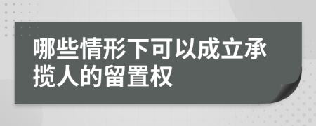 哪些情形下可以成立承揽人的留置权