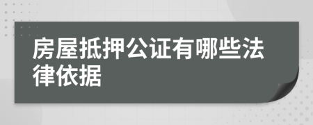 房屋抵押公证有哪些法律依据