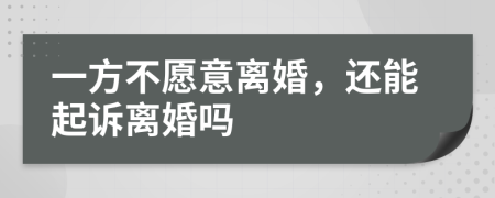 一方不愿意离婚，还能起诉离婚吗