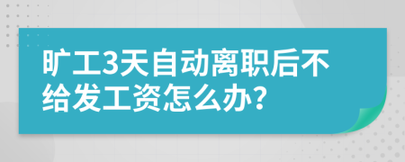 旷工3天自动离职后不给发工资怎么办？