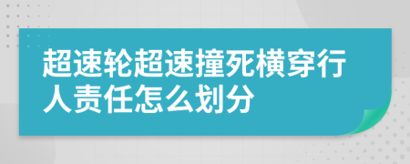 超速轮超速撞死横穿行人责任怎么划分