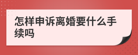 怎样申诉离婚要什么手续吗