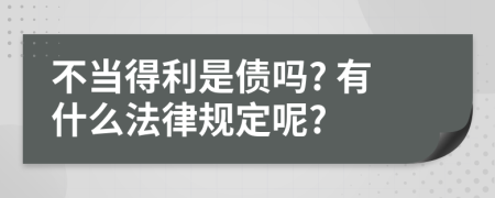 不当得利是债吗? 有什么法律规定呢?